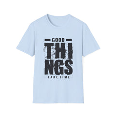 Good Things Take Time - Unisex Softstyle T-Shirt