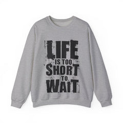Life Is To Short To Wait - Unisex Heavy Blend™ Crewneck Sweatshirt