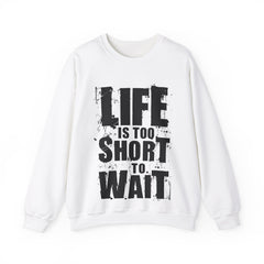 Life Is To Short To Wait - Unisex Heavy Blend™ Crewneck Sweatshirt